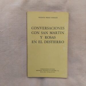 Conversaciones con San Martín y Rosas en el destierro y otros relatos históricos, de Vicente Pérez Rosales