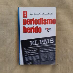 El periodismo herido. Estudios que relatan el divorcio entre prensa y sociedad. El País como referente, de José Manuel de Pablos Coello
