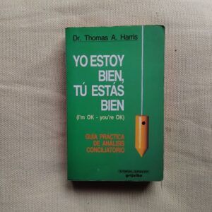 Yo estoy bien, tú estás bien. Guía práctica de análisis conciliatorio, del Dr. Thomas A. Harris