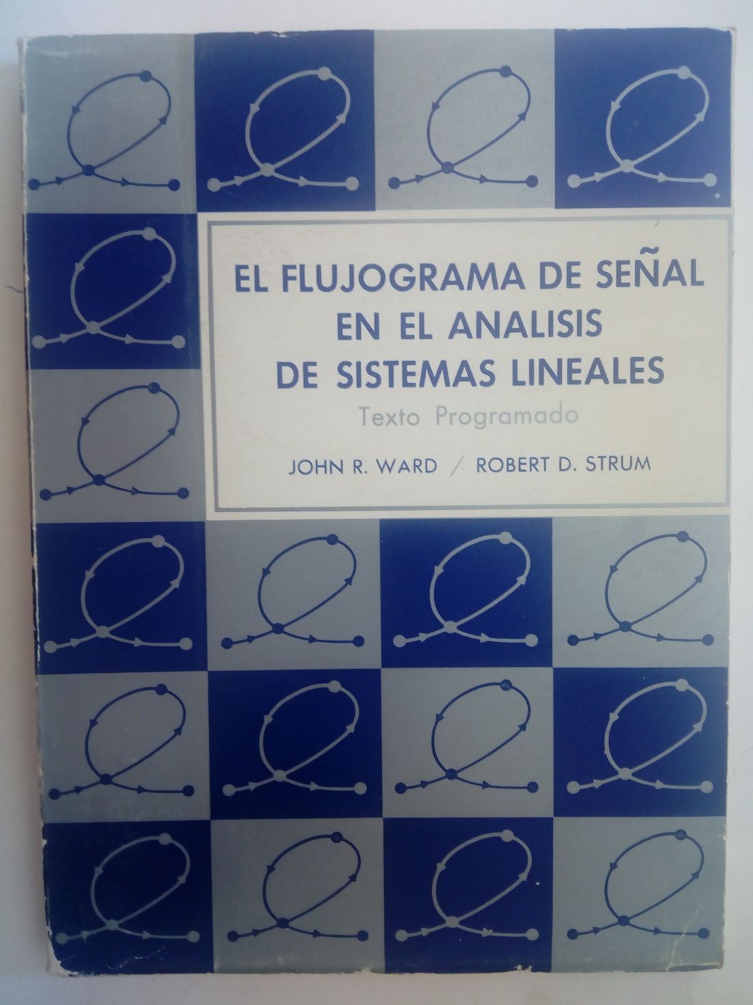 El flujograma de señal en el análisis de sistemas lineales. Texto programado, de John R. Ward y Robert D. Strum