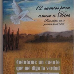 Cuéntame un cuento que me diga la verdad. 12 cuentos para amar a Dios, de María Almudena Gómez Rubio