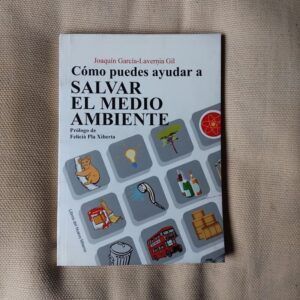 Cómo puedes ayudar a salvar el medio ambiente, de Joaquín García-Lavernia Gil