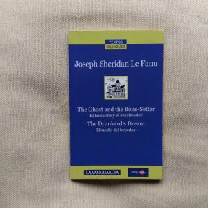 The Ghost and the Bone-Setter (El fantasma y el ensalmador) / The Drunkard's Dream (El sueño del bebedor). Textos bilingües, de / by Joseph Sheridan Le Fanu