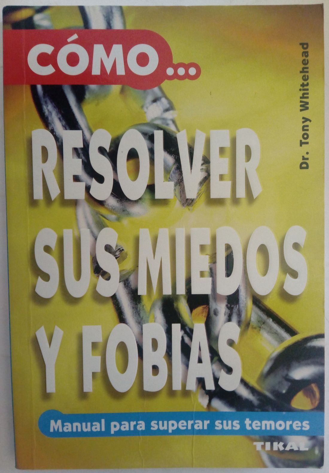 Cómo resolver sus miedos y fobias, del Dr. Tony Whitehead