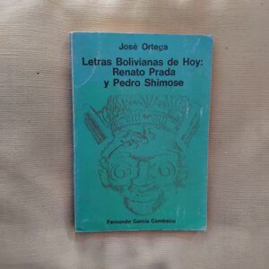 Letras bolivianas de hoy: Renato Prada y Pedro Shimose, de José Ortega