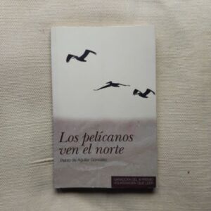 Los pelícanos ven el norte (Firmado y dedicado por el autor), de Pablo Aguilar González