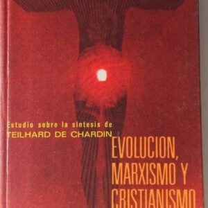 Evolución, marxismo y cristianismo. Estudio sobre la síntesis de Teilhard de Chardin