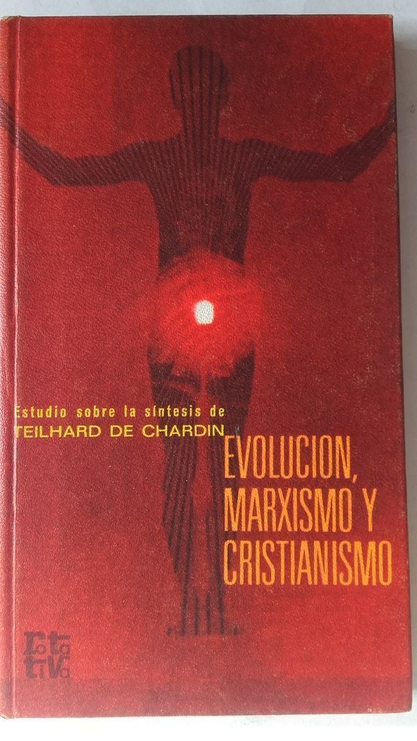 Evolución, marxismo y cristianismo. Estudio sobre la síntesis de Teilhard de Chardin