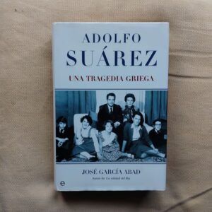 Adolfo Suárez. Una tragedia griega, de José García Abad