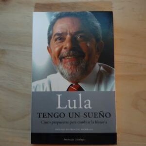 Tengo un sueño. Cinco propuestas para cambiar la historia, de Luis Inázio Lula da Silva