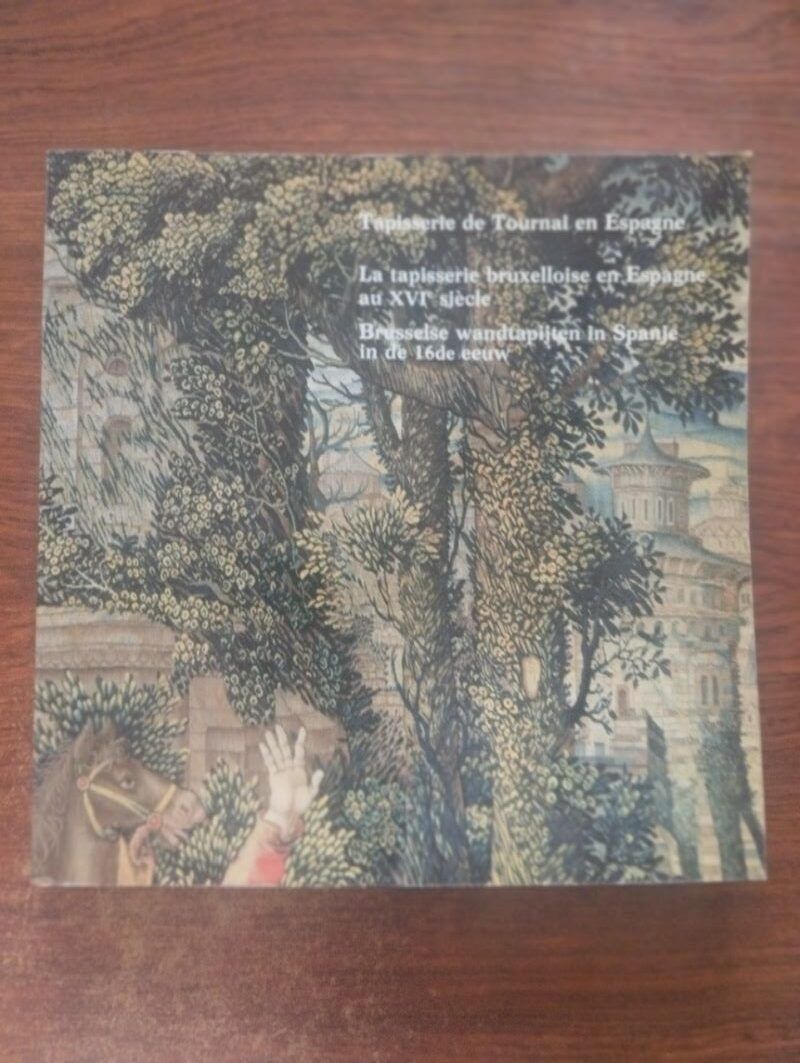 Tapisserie de Tournai en Espagne. La tapisserie bruxelloise en Espagne au XVIème siècle. Brusselse wandtapijten in Spanje in de 16de eeuw