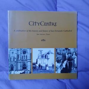 City Centre. A Celebration of the History and Future of San Fernando Cathedral, San Antonio, Texas