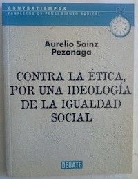 Contra la ética, por una ideología de la igualdad social, de Aurelio Sainz Pezonaga