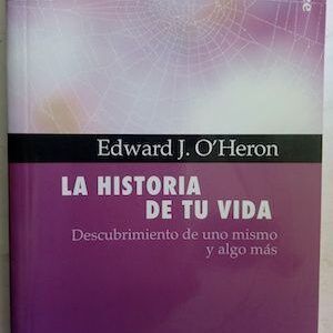 La historia de tu vida. Descubrimiento de uno mismo y algo más, de Edward J. O'Heron