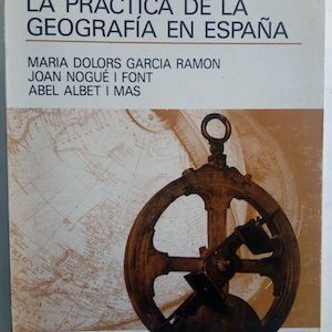La práctica de la geografía en España (1940-1990), de María Dolors García Ramón, Joan Nogué i Font y Abel Albert i Mas