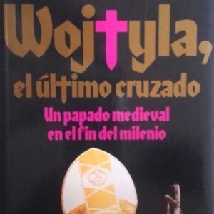 Wojtyla, el último cruzado. Un papado medieval en el fin del milenio, de Javier Pérez Pellón