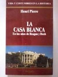 La Casa Blanca en los años de Reagan y Bush, de Henri Pierre