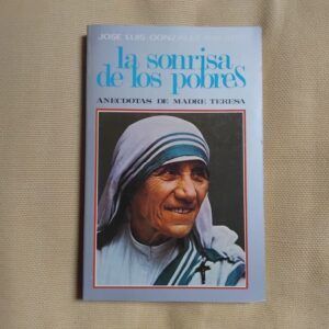 La sonrisa de los pobres. Anécdotas de Madre Teresa, José Luis González-Balado