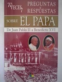 70 veces 7. Preguntas y respuestas sobre el papa. De Juan Pablo II a Benedicto XVI, de Antonio Aradillas