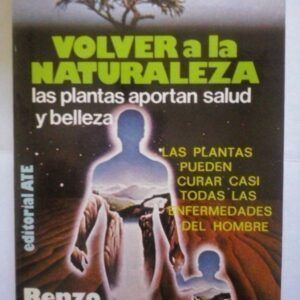 Volver a la naturaleza. Las plantas aportan salud y belleza, de Renzo Corcos