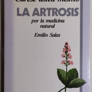 Cúrese usted mismo la artrosis por la medicina natural, de Emilio Salas