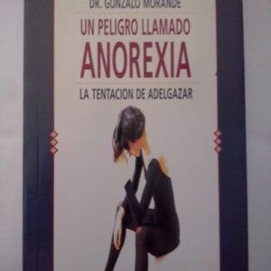 Un peligro llamado anorexia. La tentación de adelgazar, del Dr. Gonzalo Morende