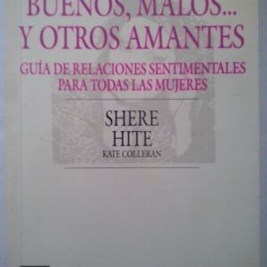 Buenos, malos... y otros amantes. Guía de relaciones sentimentales para todas las mujeres, deShere Hite y Kate Colleran