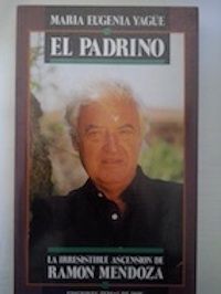 El padrino. La irresistible ascensión de Ramón Mendoza, de María Eugenia Yagüe