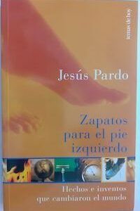 Zapatos para el pie izquierdo. Hechos e inventos que cambiaron el mundo, de Jesús Pardo