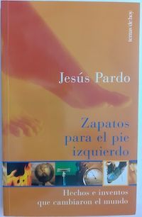 Zapatos para el pie izquierdo. Hechos e inventos que cambiaron el mundo, de Jesús Pardo