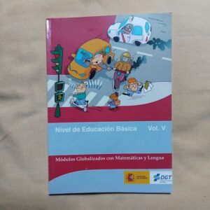 Educación vial para personas adultas. Nivel de educación básica volumen V. Módulos globalizados con matemáticas y lengua