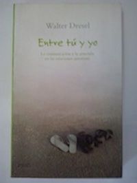 Entre tú y yo. La comunicación y la armonía en las relaciones amorosas, de Walter Dresel