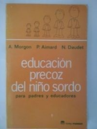 Educación precoz del niño sordo para padres y educadores, de A. Morgon, P. Aimard y N. Daudet