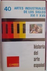 Historia del arte español 40. Artes industriales de los siglos XVI y XVII