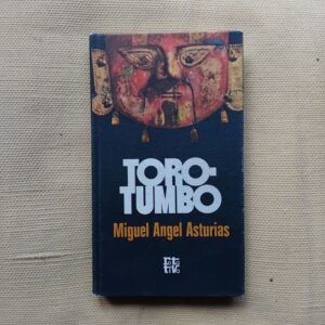 Torotumbo / La audiencia de los confines / Mensajes indios, de Miguel Ángel Asturias