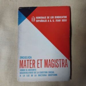 Encíclica Mater et Magistra sobre el reciente desenvolverse de la cuestión social a la luz de la doctrina cristiana, de S. S. Juan XXIII