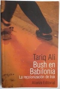 Bush en Babilonia. La recolonización de Irak, de Tariq Ali