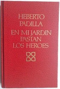 En mi jardín pastan los héroes, de Heberto Padilla