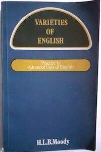 Varieties of English. Practice in Advanced Uses of English, by H.L.B. Moody
