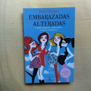 Embarazadas alteradas. Cuatro mujeres, nueve meses y unos cuantos líos, de Bea Cabezas