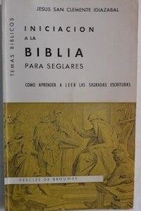 Iniciación a la Biblia para seglares. Cómo aprender a leer las Sagradas Escrituras, de Jesús San Clemente Idiazábal