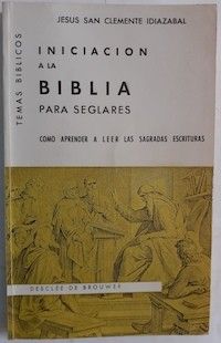 Iniciación a la Biblia para seglares. Cómo aprender a leer las Sagradas Escrituras, de Jesús San Clemente Idiazábal