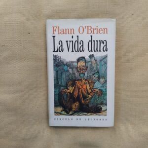 La vida dura. Una exégesis de lo escuálido, de Flann O´Brien
