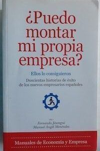 ¿Puedo montar mi propia empresa? Ellos lo consiguieron. Doscientas historias de éxito de los nuevos empresarios españoles