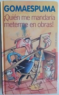 ¡Quién me mandaría meterme en obras! / Familia no hay más que una y el perro lo encontramos en la calle, de Gomaespuma