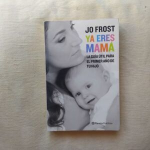 Ya eres mamá. Guía útil para el primer año de tu hijo, de Jo Frost