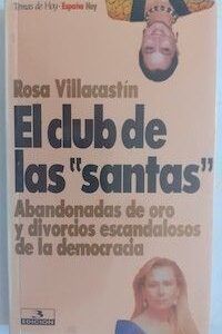 El club de las santas. Abandonadas de oro y divorcios escandalosos de la democracia, de Rosa Villacastín