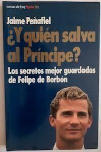 ¿Y quién salva al Príncipe? Los secretos mejor guardados de Felipe de Borbón, de Jaime Peñafiel