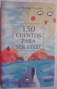 150 cuentos para ser feliz, de Juan Guerra Cáceres
