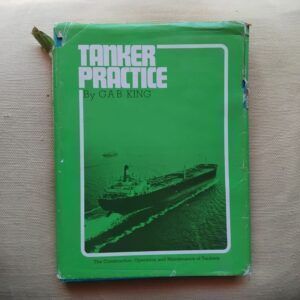Tanker Practice. The Construction, Operation and Maintenance of Tankers, by G.A.B. King